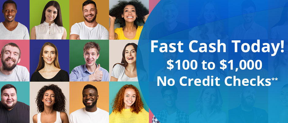 Fast Cash Today! $100 to $1,000 No Credit Checks**